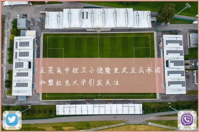 五星高中控卫小德隆里皮正式承诺加盟杜克大学引发关注